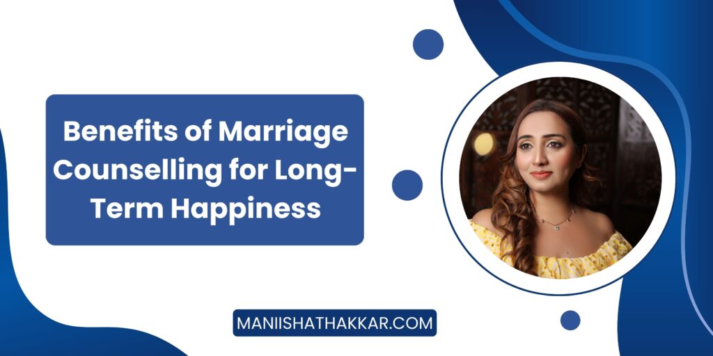 Benefits of Marriage Counselling for Long-Term Happiness